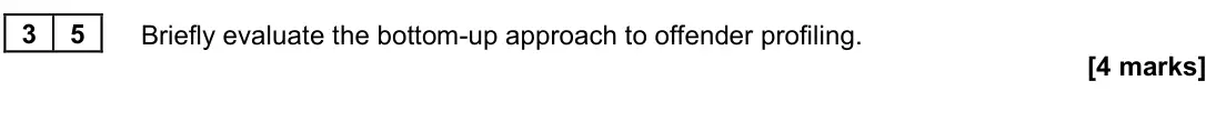 June 2022 Paper 3, question 35: Briefly evaluate the bottom-up approach to offender profiling. [4 marks]