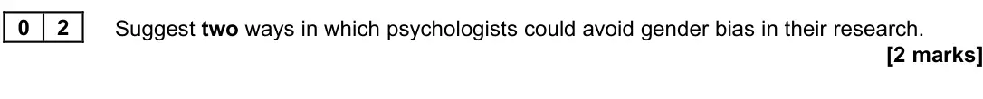 June 2023 Paper 3, question 02: Suggest two ways in which psychologists could avoid gender bias in their research. [2 marks]
