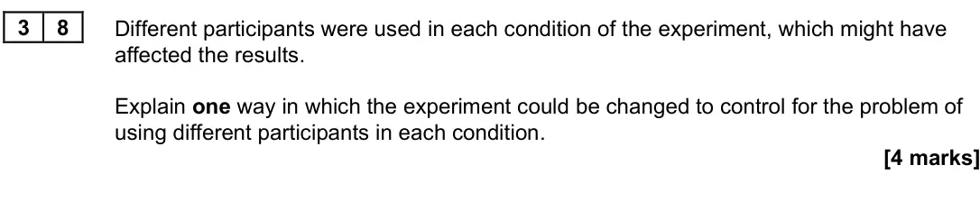 June 2023 Paper 3, question 38: Different participants were used in each condition of the experiment, which might have affected the results. Explain one way in which the experiment could be ch