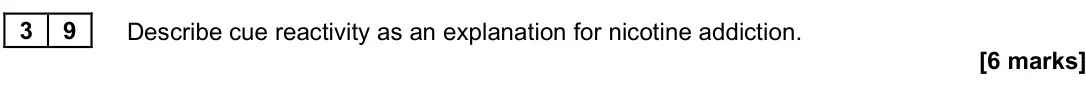 June 2023 Paper 3, question 39: Describe cue reactivity as an explanation for nicotine addiction. [6 marks]