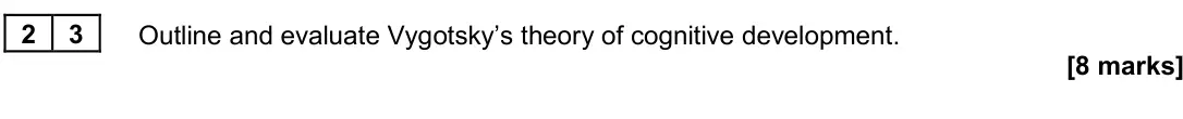 June 2024 Paper 3, question 23: Outline and evaluate Vygotsky’s theory of cognitive development. [8 marks]