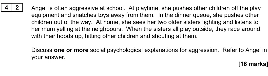 June 2024 Paper 3, question 42: Angel is often aggressive at school. At playtime, she pushes other children off the play equipment and snatches toys away from them. In the dinner queue, she pu