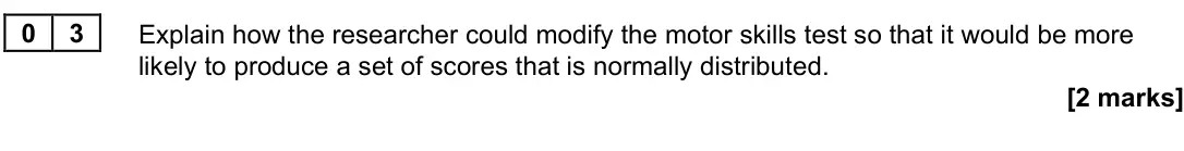 June 2025 Paper 3, question 03: Explain how the researcher could modify the motor skills test so that it would be more likely to produce a set of scores that is normally distributed. [2 marks]