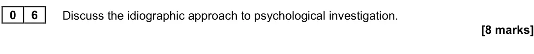 June 2025 Paper 3, question 06: Discuss the idiographic approach to psychological investigation. [8 marks]