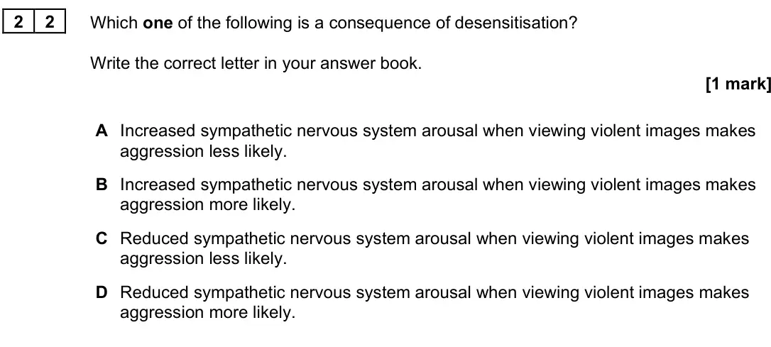 June 2025 Paper 3, question 22: Which one of the following is a consequence of desensitisation? Write the correct letter in your answer book. [1 mark] A Increased sympathetic nervous system ar