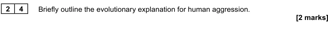 June 2025 Paper 3, question 24: Briefly outline the evolutionary explanation for human aggression. [2 marks]