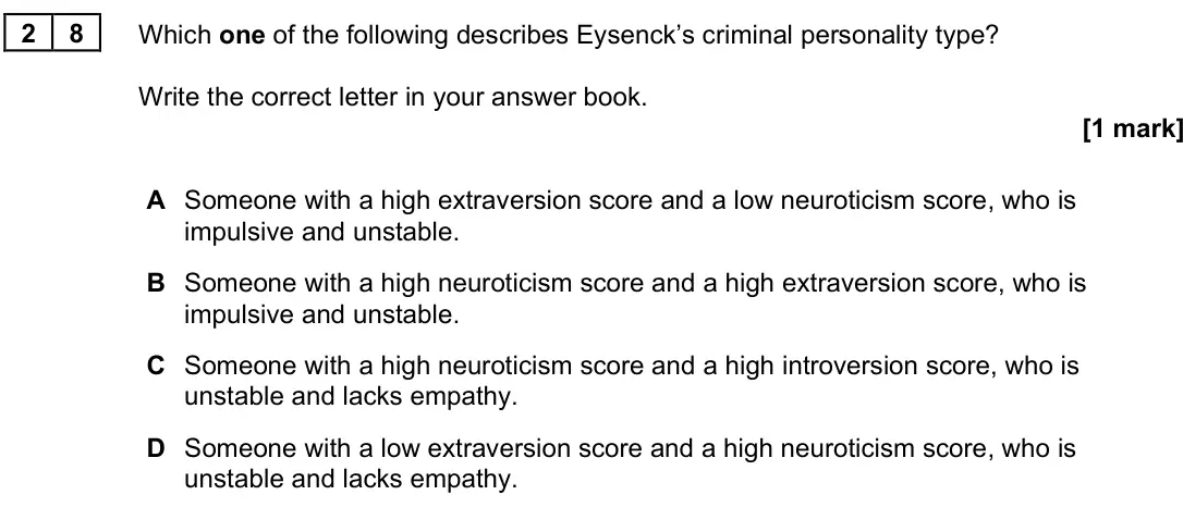 June 2025 Paper 3, question 28: Which one of the following describes Eysenck’s criminal personality type? Write the correct letter in your answer book. [1 mark] A Someone with a high extravers