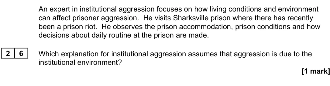 November 2021 Paper 3, question 26: Which explanation for institutional aggression assumes that aggression is due to the institutional environment? [1 mark]