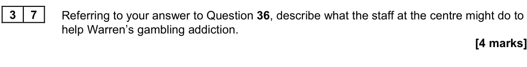 November 2021 Paper 3, question 37: Referring to your answer to Question 36, describe what the staff at the centre might do to help Warren’s gambling addiction. [4 marks]