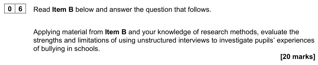 June 2023 AS Paper 1, question 06: Applying material from Item B and your knowledge of research methods, evaluate the strengths and limitations of using unstructured interviews to investigate pup