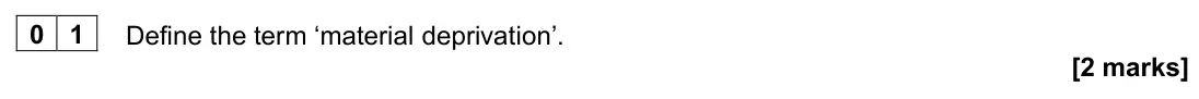 June 2023 AS Paper 1, question 01: Define the term ‘material deprivation’. [2 marks]
