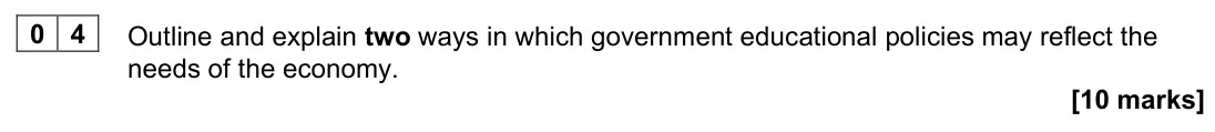 June 2023 AS Paper 1, question 04: Outline and explain two ways in which government educational policies may reflect the needs of the economy. [10 marks]
