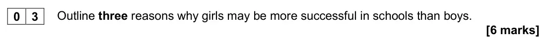 November 2020 AS Paper 1, question 03: Outline three reasons why girls may be more successful in schools than boys. [6 marks]