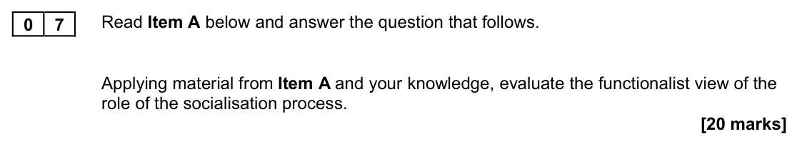 June 2022 AS Paper 2, question 07: Applying material from Item A and your knowledge, evaluate the functionalist view of the role of the socialisation process. [20 marks]