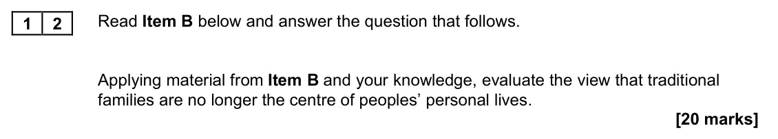 June 2022 AS Paper 2, question 12: Applying material from Item B and your knowledge, evaluate the view that traditional families are no longer the centre of peoples’ personal lives. [20 marks]