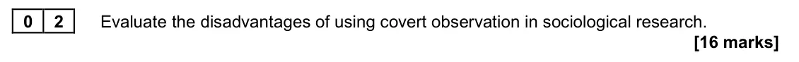 June 2023 AS Paper 2, question 02: Evaluate the disadvantages of using covert observation in sociological research. [16 marks]