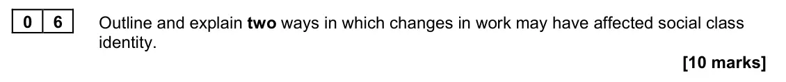 June 2023 AS Paper 2, question 06: Outline and explain two ways in which changes in work may have affected social class identity. [10 marks]