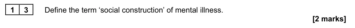June 2023 AS Paper 2, question 13: Define the term ‘social construction’ of mental illness. [2 marks]