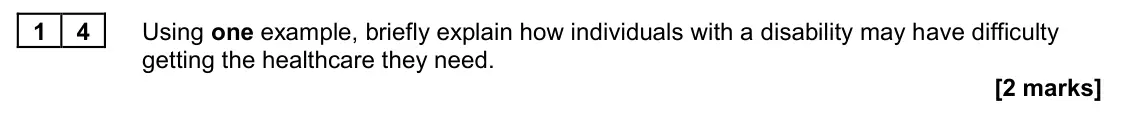 June 2023 AS Paper 2, question 14: Using one example, briefly explain how individuals with a disability may have difficulty getting the healthcare they need. [2 marks]
