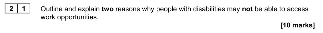 June 2023 AS Paper 2, question 21: Outline and explain two reasons why people with disabilities may not be able to access work opportunities. [10 marks]