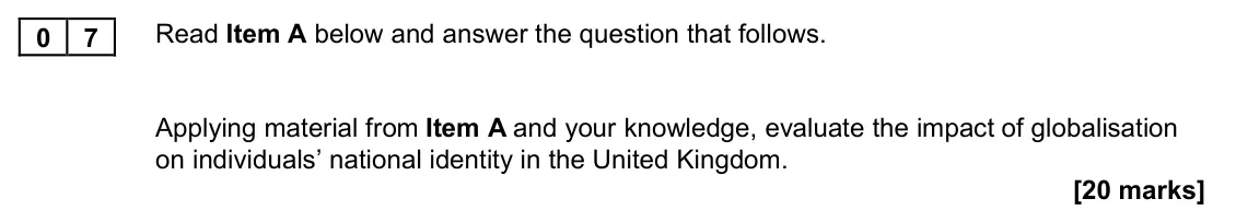 June 2023 AS Paper 2, question 07: Applying material from Item A and your knowledge, evaluate the impact of globalisation on individuals’ national identity in the United Kingdom. [20 marks]
