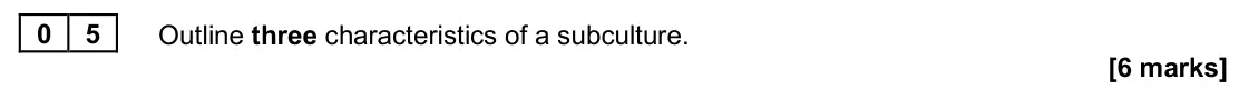 June 2025 AS Paper 2, question 05: Outline three characteristics of a subculture. [6 marks]