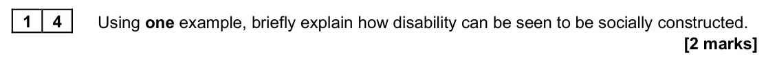 June 2025 AS Paper 2, question 14: Using one example, briefly explain how disability can be seen to be socially constructed. [2 marks]