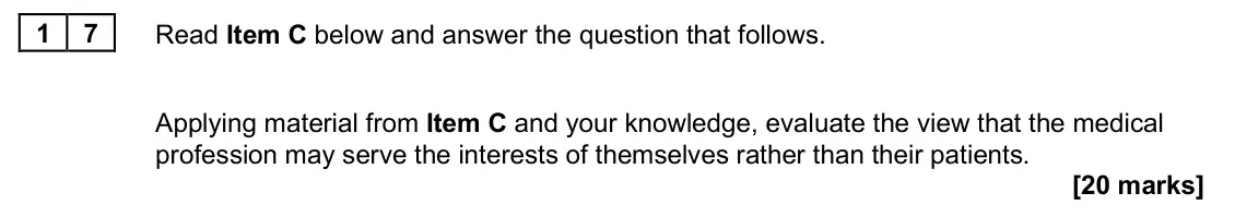 June 2025 AS Paper 2, question 17: Applying material from Item C and your knowledge, evaluate the view that the medical profession may serve the interests of themselves rather than their patients
