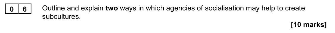 November 2020 AS Paper 2, question 06: Outline and explain two ways in which agencies of socialisation may help to create subcultures. [10 marks]