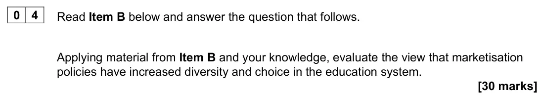 June 2022 Paper 1, question 04: Applying material from Item B and your knowledge, evaluate the view that marketisation policies have increased diversity and choice in the education system. [30