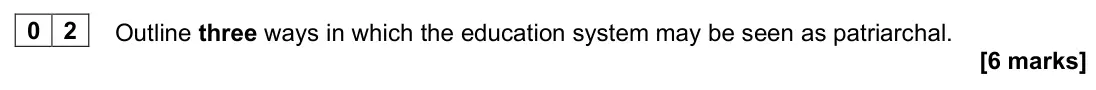 June 2022 Paper 1, question 02: Outline three ways in which the education system may be seen as patriarchal. [6 marks]