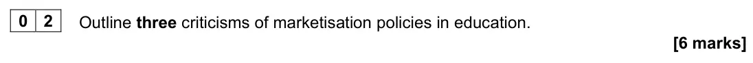 June 2023 Paper 1, question 02: Outline three criticisms of marketisation policies in education. [6 marks]