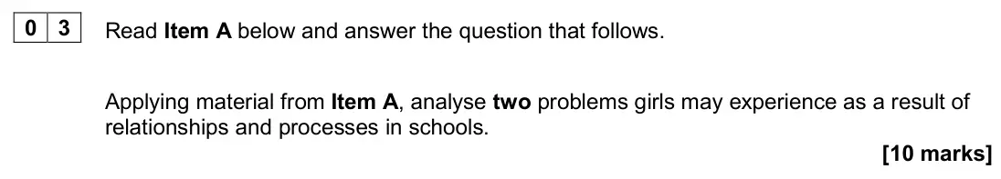 June 2024 Paper 1, question 03: Applying material from Item A, analyse two problems girls may experience as a result of relationships and processes in schools. [10 marks]