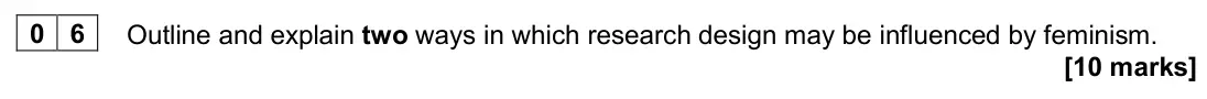 June 2024 Paper 1, question 06: Outline and explain two ways in which research design may be influenced by feminism. [10 marks]