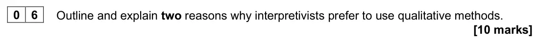 June 2025 Paper 1, question 06: Outline and explain two reasons why interpretivists prefer to use qualitative methods. [10 marks]