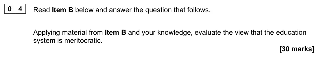 November 2021 Paper 1, question 04: Applying material from Item B and your knowledge, evaluate the view that the education system is meritocratic. [30 marks]