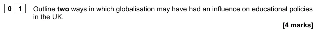 November 2021 Paper 1, question 01: Outline two ways in which globalisation may have had an influence on educational policies in the UK. [4 marks]
