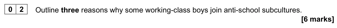 November 2021 Paper 1, question 02: Outline three reasons why some working-class boys join anti-school subcultures. [6 marks]