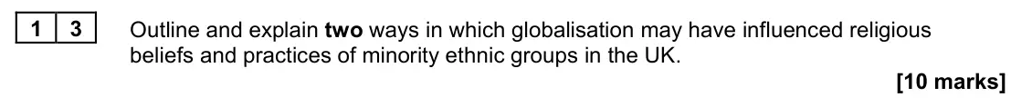 June 2022 Paper 2, question 13: Outline and explain two ways in which globalisation may have influenced religious beliefs and practices of minority ethnic groups in the UK. [10 marks]