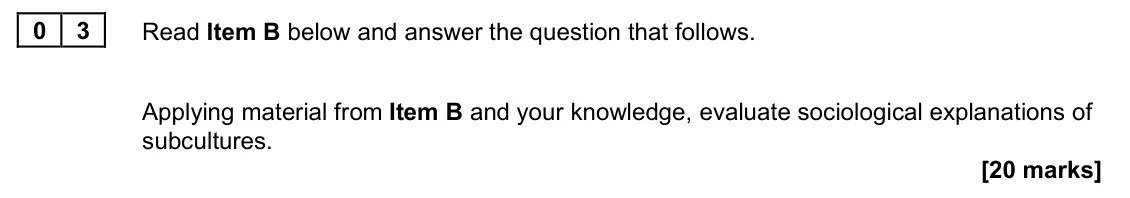 June 2022 Paper 2, question 03: Applying material from Item B and your knowledge, evaluate sociological explanations of subcultures. [20 marks]
