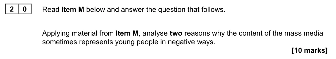 June 2022 Paper 2, question 20: Applying material from Item M, analyse two reasons why the content of the mass media sometimes represents young people in negative ways. [10 marks]