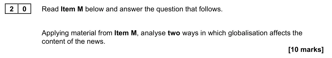 June 2023 Paper 2, question 20: Applying material from Item M, analyse two ways in which globalisation affects the content of the news. [10 marks]