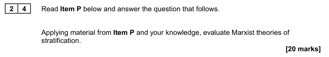 June 2023 Paper 2, question 24: Applying material from Item P and your knowledge, evaluate Marxist theories of stratification. [20 marks]