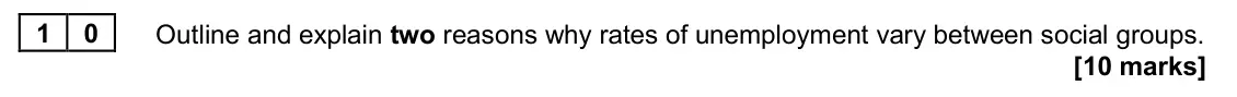 June 2024 Paper 2, question 10: Outline and explain two reasons why rates of unemployment vary between social groups. [10 marks]