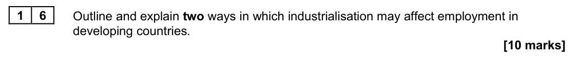 June 2024 Paper 2, question 16: Outline and explain two ways in which industrialisation may affect employment in developing countries. [10 marks]