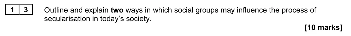 June 2025 Paper 2, question 13: Outline and explain two ways in which social groups may influence the process of secularisation in today’s society. [10 marks]