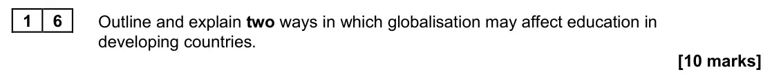 June 2025 Paper 2, question 16: Outline and explain two ways in which globalisation may affect education in developing countries. [10 marks]