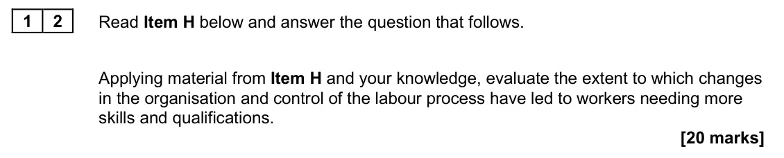 June 2025 Paper 2, question 12: Applying material from Item H and your knowledge, evaluate the extent to which changes in the organisation and control of the labour process have led to workers