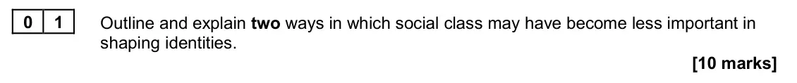 November 2020 Paper 2, question 01: Outline and explain two ways in which social class may have become less important in shaping identities. [10 marks]