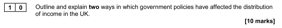 November 2020 Paper 2, question 10: Outline and explain two ways in which government policies have affected the distribution of income in the UK. [10 marks]